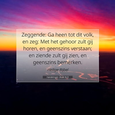 Picture 07 - Handelingen 28:26 NLD - Zeggende: Ga heen tot dit volk, en zeg: Met het - Bible Verse Picture