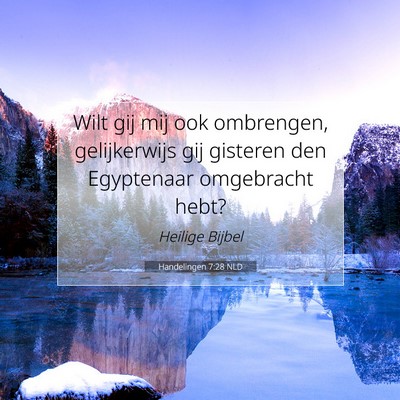 Picture 07 - Handelingen 7:28 NLD - Wilt gij mij ook ombrengen, gelijkerwijs gij - Bible Verse Picture