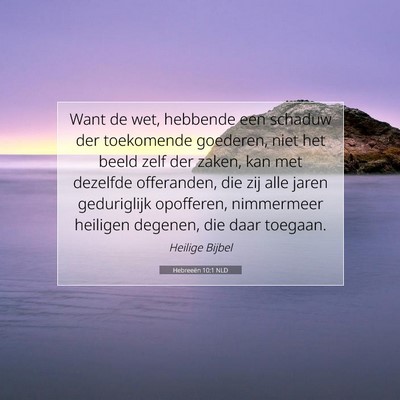 Picture 07 - Hebreeën 10:1 NLD - Want de wet, hebbende een schaduw der toekomende - Bible Verse Picture