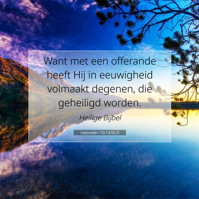 Picture 07 - Hebreeën 10:14 NLD - Want met een offerande heeft Hij in eeuwigheid - Bible Verse Picture