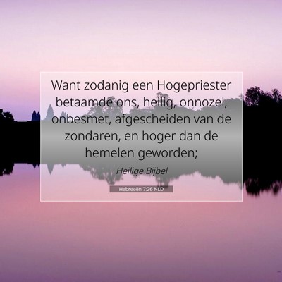 Picture 07 - Hebreeën 7:26 NLD - Want zodanig een Hogepriester betaamde ons, - Bible Verse Picture
