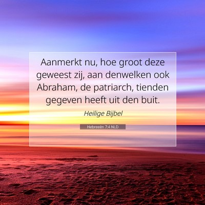 Picture 07 - Hebreeën 7:4 NLD - Aanmerkt nu, hoe groot deze geweest zij, aan - Bible Verse Picture