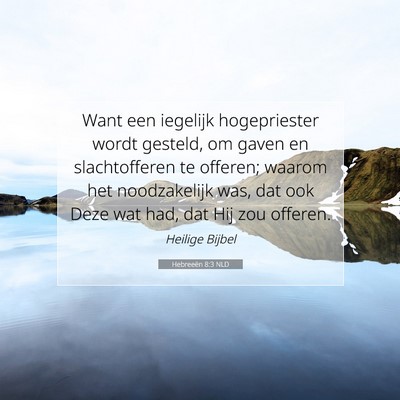 Picture 07 - Hebreeën 8:3 NLD - Want een iegelijk hogepriester wordt gesteld, om - Bible Verse Picture
