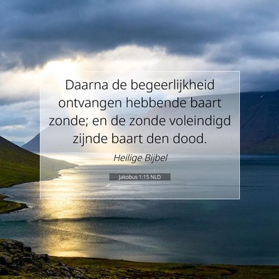 Picture 07 - Jakobus 1:15 NLD - Daarna de begeerlijkheid ontvangen hebbende baart - Bible Verse Picture