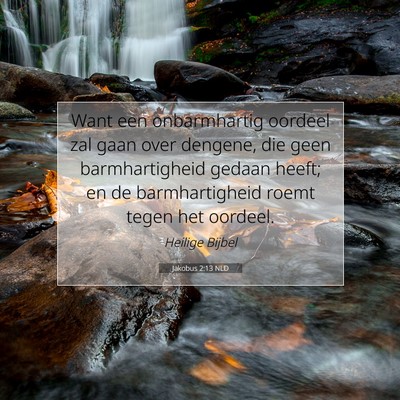 Picture 07 - Jakobus 2:13 NLD - Want een onbarmhartig oordeel zal gaan over - Bible Verse Picture