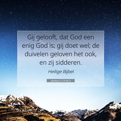 Picture 07 - Jakobus 2:19 NLD - Gij gelooft, dat God een enig God is; gij doet - Bible Verse Picture