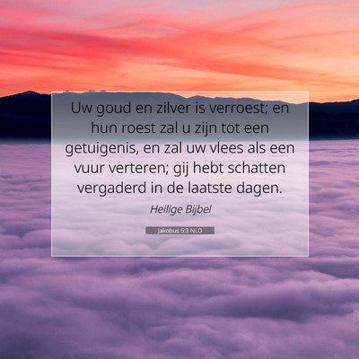 Picture 07 - Jakobus 5:3 NLD - Uw goud en zilver is verroest; en hun roest zal u - Bible Verse Picture