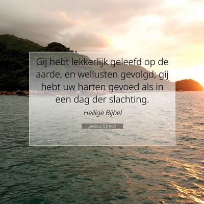 Picture 07 - Jakobus 5:5 NLD - Gij hebt lekkerlijk geleefd op de aarde, en - Bible Verse Picture