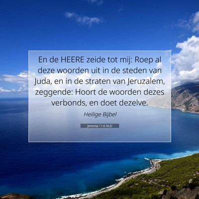 Picture 07 - Jeremia 11:6 NLD - En de HEERE zeide tot mij: Roep al deze woorden - Bible Verse Picture