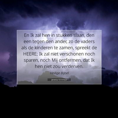 Picture 07 - Jeremia 13:14 NLD - En Ik zal hen in stukken slaan, den een tegen den - Bible Verse Picture