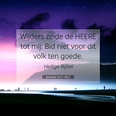 Picture 07 - Jeremia 14:11 NLD - Wijders zeide de HEERE tot mij: Bid niet voor dit - Bible Verse Picture