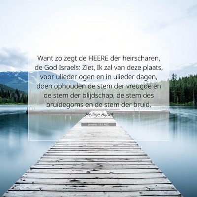 Picture 07 - Jeremia 16:9 NLD - Want zo zegt de HEERE der heirscharen, de God - Bible Verse Picture