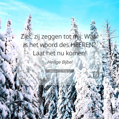 Picture 07 - Jeremia 17:15 NLD - Ziet, zij zeggen tot mij: Waar is het woord des - Bible Verse Picture