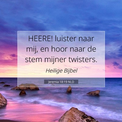 Picture 07 - Jeremia 18:19 NLD - HEERE! luister naar mij, en hoor naar de stem - Bible Verse Picture