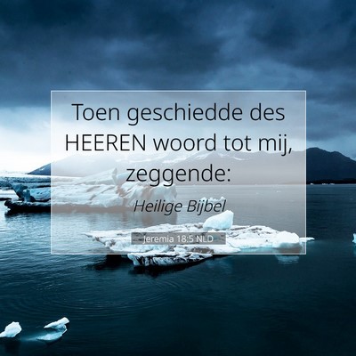Picture 07 - Jeremia 18:5 NLD - Toen geschiedde des HEEREN woord tot mij, - Bible Verse Picture