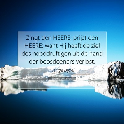 Picture 07 - Jeremia 20:13 NLD - Zingt den HEERE, prijst den HEERE; want Hij heeft - Bible Verse Picture