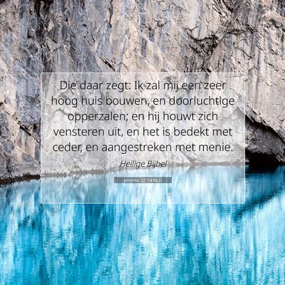 Picture 07 - Jeremia 22:14 NLD - Die daar zegt: Ik zal mij een zeer hoog huis - Bible Verse Picture