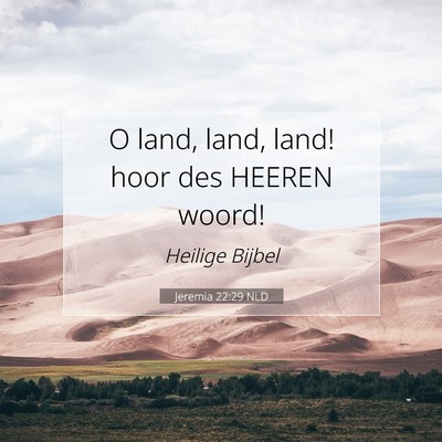 Picture 07 - Jeremia 22:29 NLD - O land, land, land! hoor des HEEREN - Bible Verse Picture