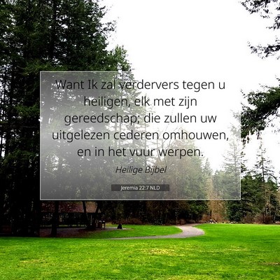 Picture 07 - Jeremia 22:7 NLD - Want Ik zal verdervers tegen u heiligen, elk met - Bible Verse Picture