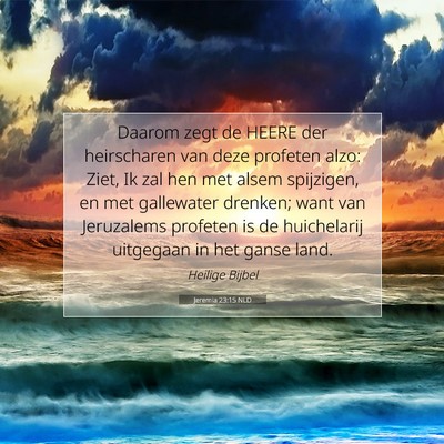 Picture 07 - Jeremia 23:15 NLD - Daarom zegt de HEERE der heirscharen van deze - Bible Verse Picture