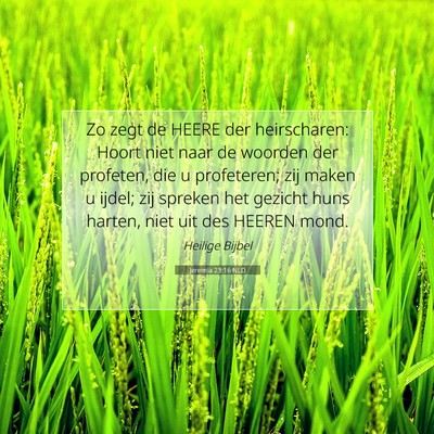 Picture 07 - Jeremia 23:16 NLD - Zo zegt de HEERE der heirscharen: Hoort niet naar - Bible Verse Picture