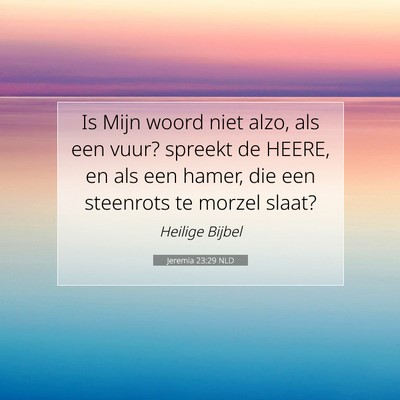 Picture 07 - Jeremia 23:29 NLD - Is Mijn woord niet alzo, als een vuur? spreekt de - Bible Verse Picture