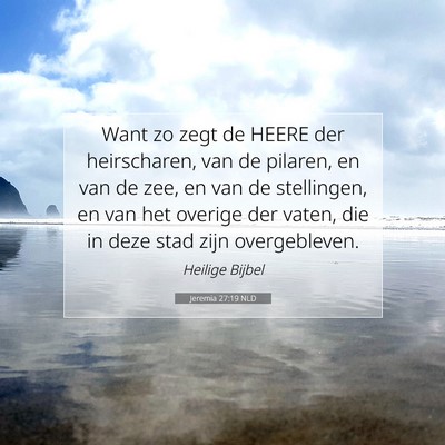 Picture 07 - Jeremia 27:19 NLD - Want zo zegt de HEERE der heirscharen, van de - Bible Verse Picture