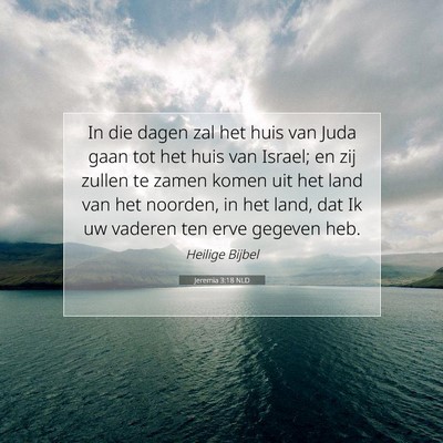 Picture 07 - Jeremia 3:18 NLD - In die dagen zal het huis van Juda gaan tot het - Bible Verse Picture