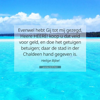 Picture 07 - Jeremia 32:25 NLD - Evenwel hebt Gij tot mij gezegd, Heere HEERE! - Bible Verse Picture