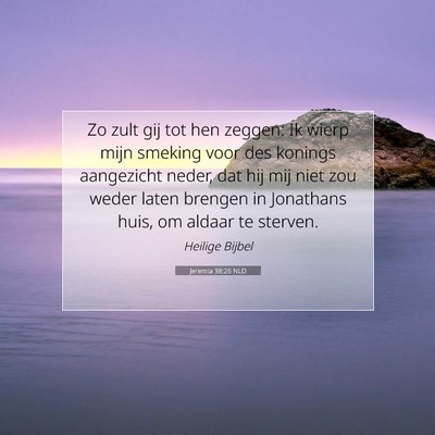 Picture 07 - Jeremia 38:26 NLD - Zo zult gij tot hen zeggen: Ik wierp mijn smeking - Bible Verse Picture