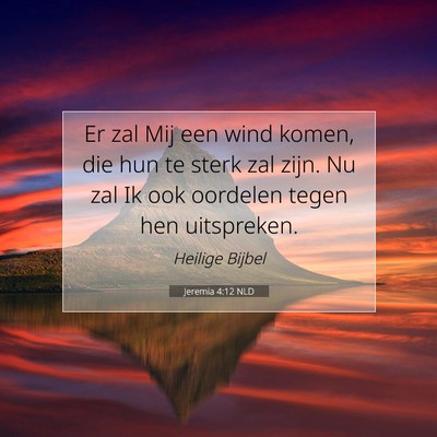 Picture 07 - Jeremia 4:12 NLD - Er zal Mij een wind komen, die hun te sterk zal - Bible Verse Picture