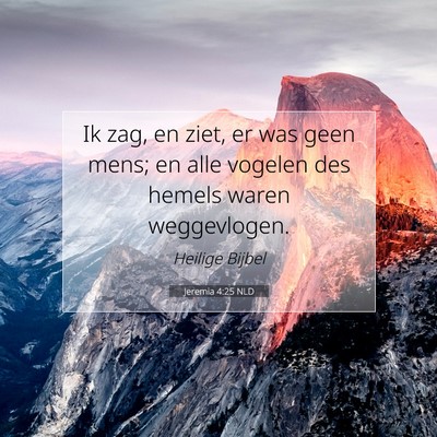 Picture 07 - Jeremia 4:25 NLD - Ik zag, en ziet, er was geen mens; en alle - Bible Verse Picture