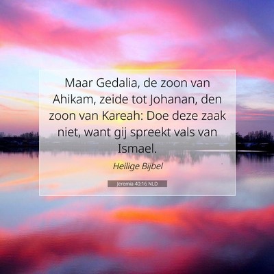 Picture 07 - Jeremia 40:16 NLD - Maar Gedalia, de zoon van Ahikam, zeide tot - Bible Verse Picture