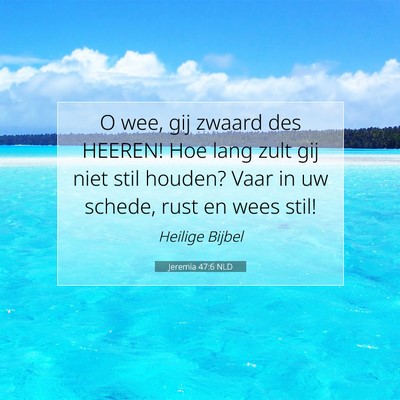 Picture 07 - Jeremia 47:6 NLD - O wee, gij zwaard des HEEREN! Hoe lang zult gij - Bible Verse Picture
