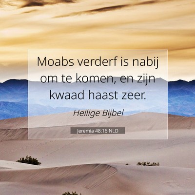 Picture 07 - Jeremia 48:16 NLD - Moabs verderf is nabij om te komen, en zijn kwaad - Bible Verse Picture