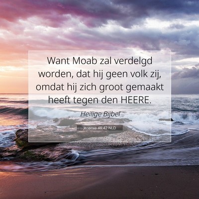 Picture 07 - Jeremia 48:42 NLD - Want Moab zal verdelgd worden, dat hij geen volk - Bible Verse Picture