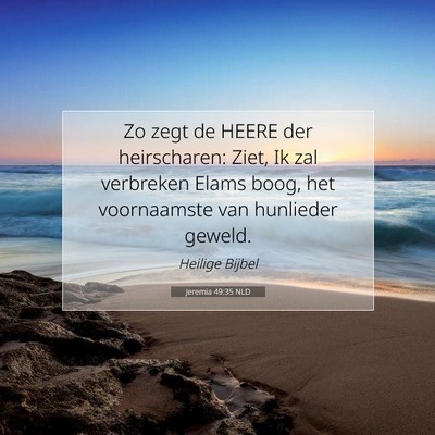 Picture 07 - Jeremia 49:35 NLD - Zo zegt de HEERE der heirscharen: Ziet, Ik zal - Bible Verse Picture