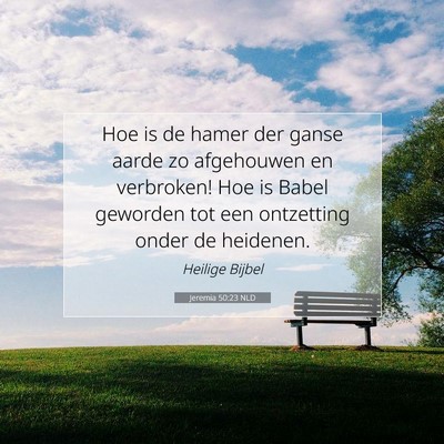Picture 07 - Jeremia 50:23 NLD - Hoe is de hamer der ganse aarde zo afgehouwen en - Bible Verse Picture