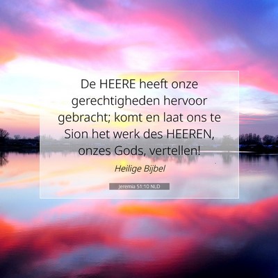 Picture 07 - Jeremia 51:10 NLD - De HEERE heeft onze gerechtigheden hervoor - Bible Verse Picture