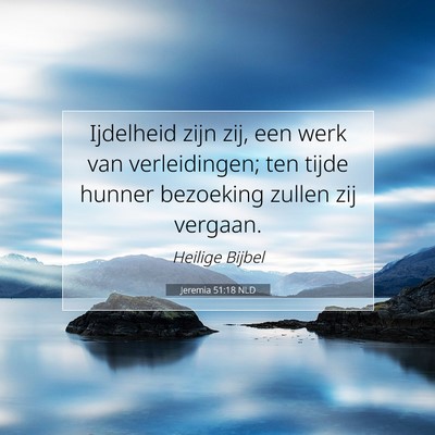 Picture 07 - Jeremia 51:18 NLD - Ijdelheid zijn zij, een werk van verleidingen; - Bible Verse Picture