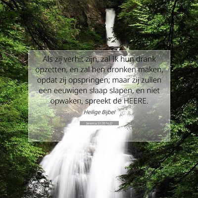 Picture 07 - Jeremia 51:39 NLD - Als zij verhit zijn, zal Ik hun drank opzetten, - Bible Verse Picture