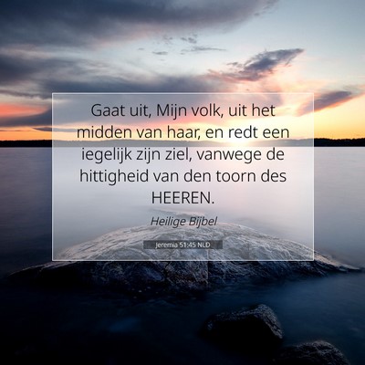 Picture 07 - Jeremia 51:45 NLD - Gaat uit, Mijn volk, uit het midden van haar, en - Bible Verse Picture