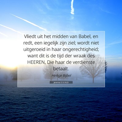 Picture 07 - Jeremia 51:6 NLD - Vliedt uit het midden van Babel, en redt, een - Bible Verse Picture