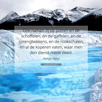 Picture 07 - Jeremia 52:18 NLD - Ook namen zij de potten en de schoffelen, en de - Bible Verse Picture