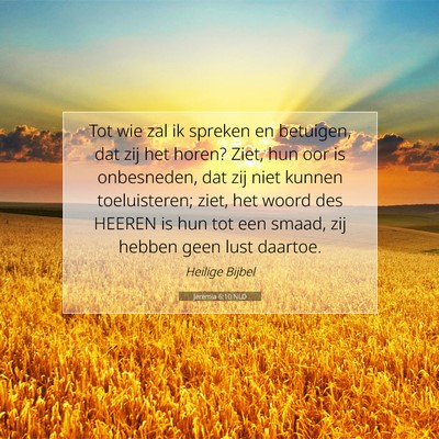 Picture 07 - Jeremia 6:10 NLD - Tot wie zal ik spreken en betuigen, dat zij het - Bible Verse Picture