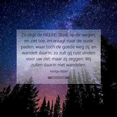 Picture 07 - Jeremia 6:16 NLD - Zo zegt de HEERE: Staat op de wegen, en ziet toe, - Bible Verse Picture