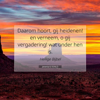 Picture 07 - Jeremia 6:18 NLD - Daarom hoort, gij heidenen! en verneem, o gij - Bible Verse Picture