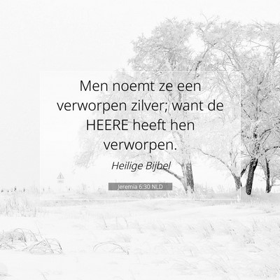 Picture 07 - Jeremia 6:30 NLD - Men noemt ze een verworpen zilver; want de HEERE - Bible Verse Picture