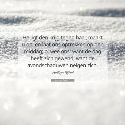 Picture 07 - Jeremia 6:4 NLD - Heiligt den krijg tegen haar, maakt u op, en laat - Bible Verse Picture