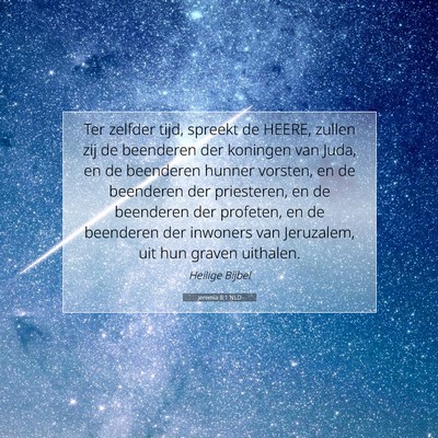 Picture 07 - Jeremia 8:1 NLD - Ter zelfder tijd, spreekt de HEERE, zullen zij de - Bible Verse Picture